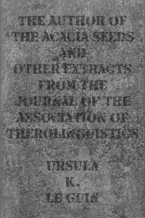 The Author of the Acacia Seeds and Other Extracts from the Journal of the Association of Therolinguistics -- Ursula K. Le Guin