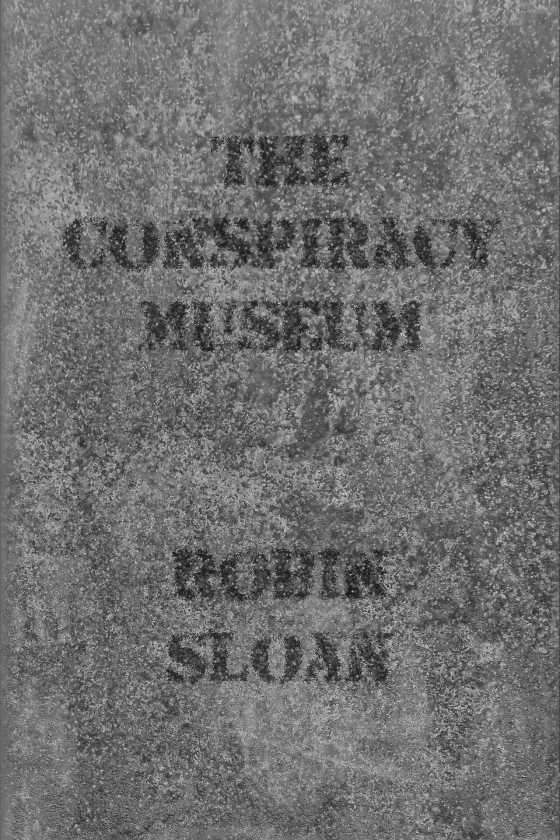 The Conspiracy Museum -- Robin Sloan