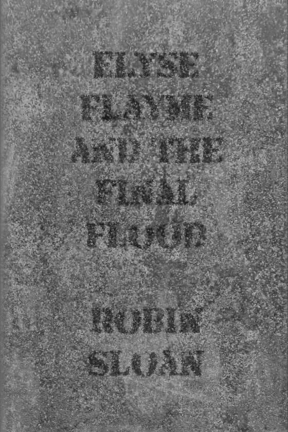 Elyse Flayme and the Final Flood -- Robin Sloan