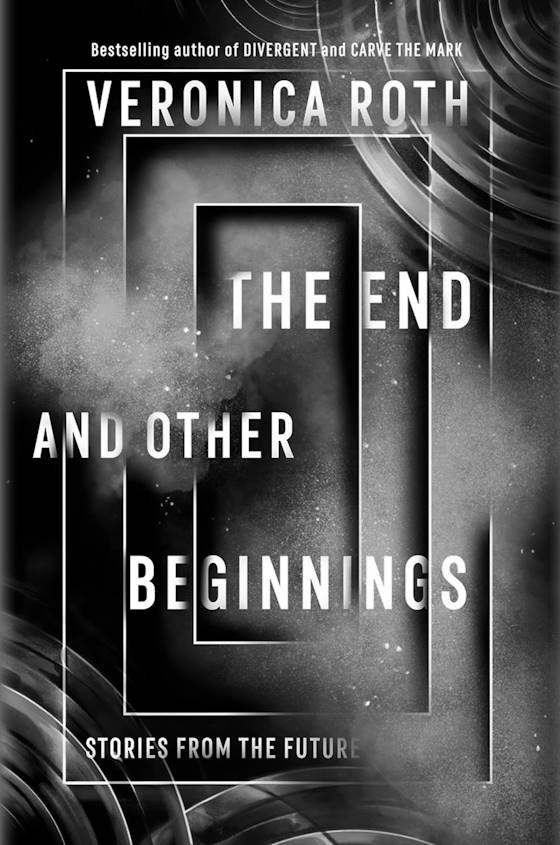 The End and Other Beginnings -- Veronica Roth