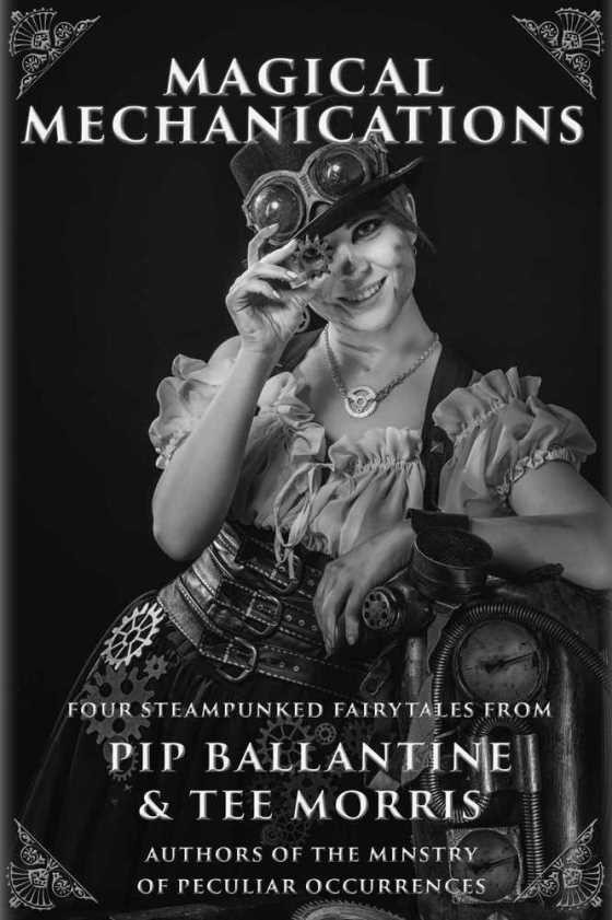 Magical Mechanications -- Pip Ballantine & Tee Morris