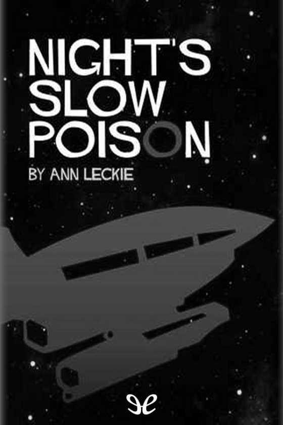 Night’s Slow Poison -- Ann Leckie