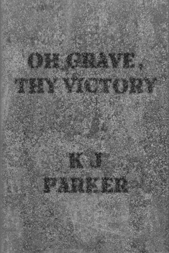 Oh Grave, Thy Victory -- K J Parker