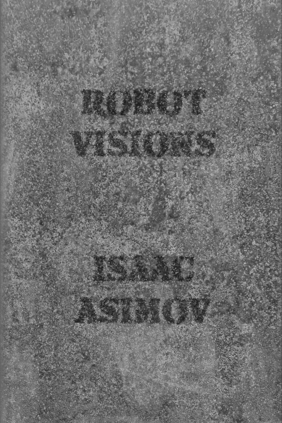 Robot Visions -- Isaac Asimov