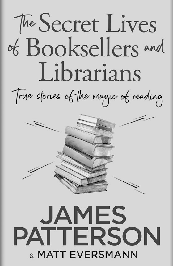 The Secret Lives of Booksellers and Librarians -- James Patterson