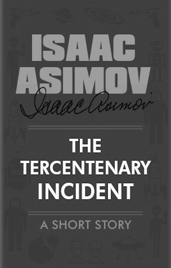 The Tercentenary Incident -- Isaac Asimov