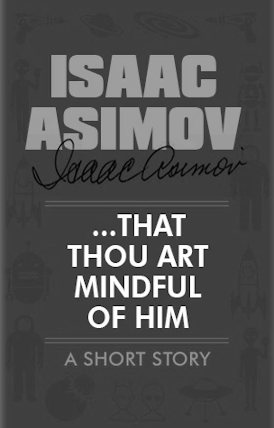 . . . That Thou Art Mindful of Him -- Isaac Asimov