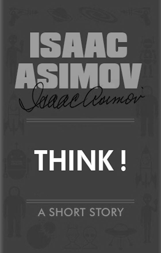 Think! -- Isaac Asimov